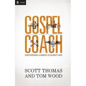 Gospel Coach: Shepherding Leaders to Glorify God -- Scott Thomas